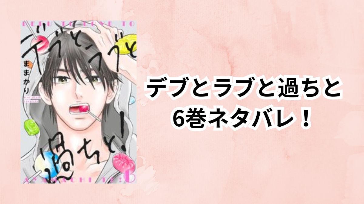 デブとラブと過ちと6巻ネタバレ!